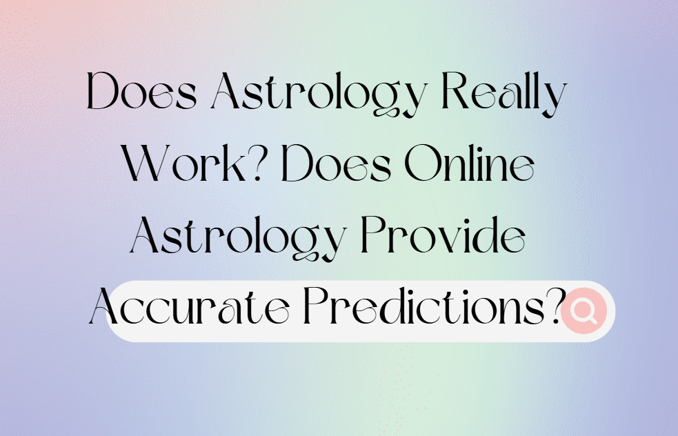 Does Astrology Really Work? Does Online Astrology Provide Accurate Predictions?
