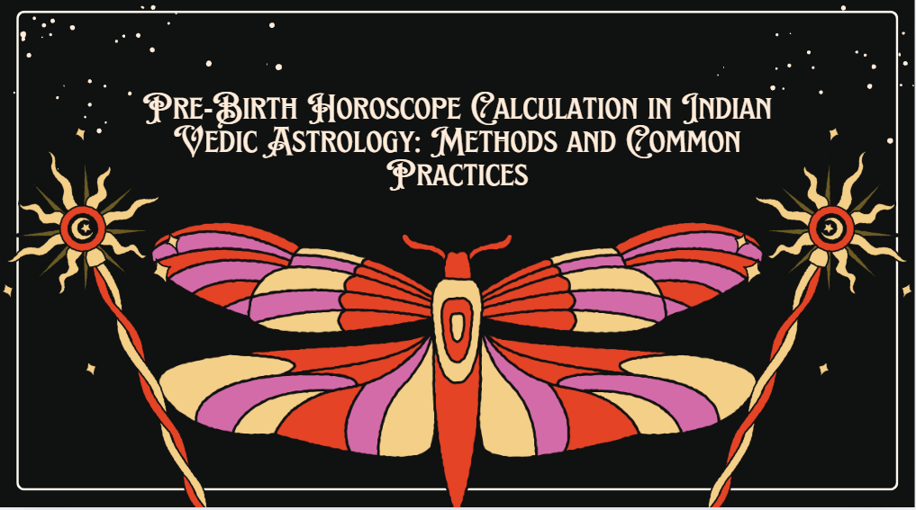 Pre-Birth Horoscope Calculation in Indian Vedic Astrology: Methods and Common Practices